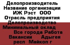 Делопроизводитель › Название организации ­ ИЖ-Рэст, ООО › Отрасль предприятия ­ Делопроизводство › Минимальный оклад ­ 15 000 - Все города Работа » Вакансии   . Адыгея респ.,Майкоп г.